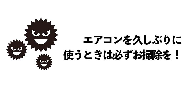 エアコンを久しぶりに使うときは必ずお掃除を!
