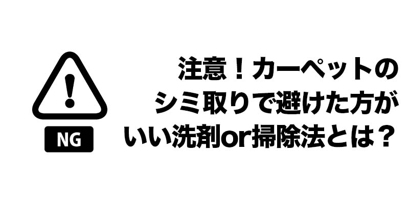 注意!カーペットのシミ取りで避けた方がいい洗剤or掃除法とは?