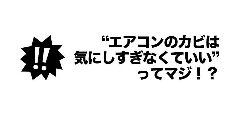 “エアコンのカビは気にしすぎなくていい”ってマジ！？
