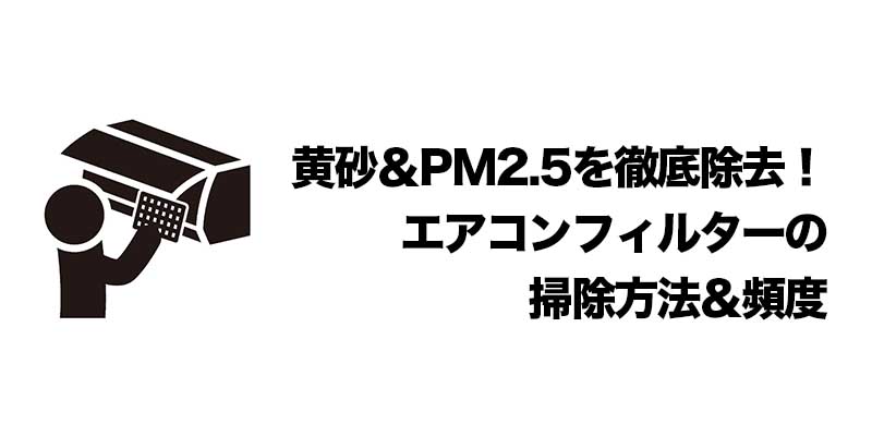 黄砂&PM2.5を徹底除去!エアコンフィルターの掃除方法&頻度