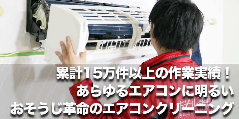 累計15万件以上の作業実績！あらゆるエアコンに明るいおそうじ革命のエアコンクリーニング
