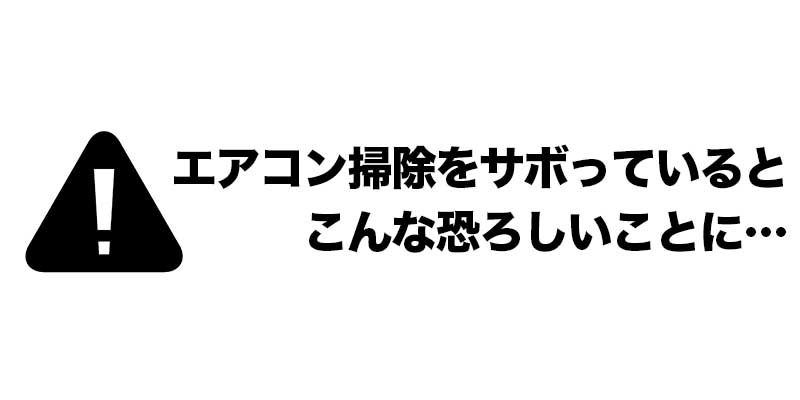 エアコン掃除をサボっていると、こんな恐ろしいことに…
