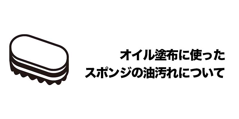 オイル塗布に使ったスポンジの油汚れについて