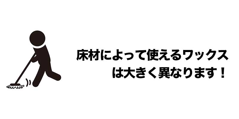 床材によって使えるワックスは大きく異なります！