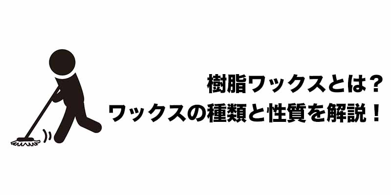 樹脂ワックスとは?ワックスの種類と性質を解説!
