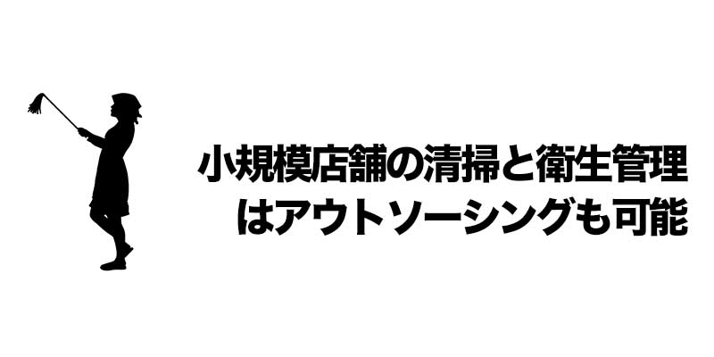 小規模店舗の清掃と衛生管理はアウトソーシングも可能