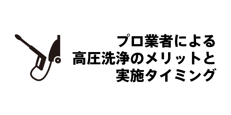 プロ業者による高圧洗浄のメリットと実施タイミング