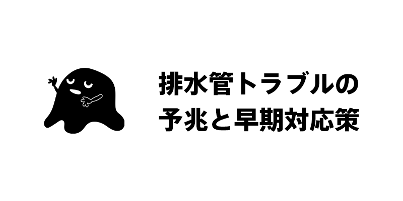 排水管トラブルの予兆と早期対応策